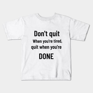 Don't Quit When You're Tired, Quit When You're Done Motivational Gym Kids T-Shirt